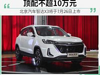 顶配不超10万元 北京汽车智达X3将于7月26日上市