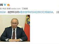 俄罗斯总统普京宣布6月24日举行红场阅兵，普京有重大宣布
