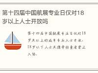 第十四届中国航展专业日仅对18岁以上人士开放吗